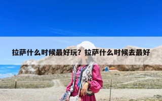拉薩什么時候最好玩？拉薩什么時候去最好