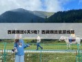 西藏跟團(tuán)6天5晚？西藏跟團(tuán)旅游線路