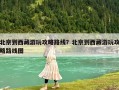 北京到西藏游玩攻略路線？北京到西藏游玩攻略路線圖