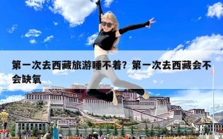 第一次去西藏旅游睡不著？第一次去西藏會(huì)不會(huì)缺氧