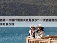 西藏一次旅行費(fèi)用大概是多少？一次西藏旅行大概多少錢(qián)