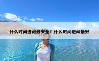 什么時間進藏最安全？什么時間進藏最好