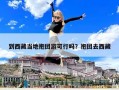 到西藏當?shù)乇F游可行嗎？抱團去西藏