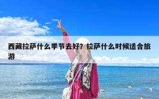 西藏拉薩什么季節去好？拉薩什么時候適合旅游