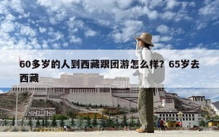 60多歲的人到西藏跟團(tuán)游怎么樣？65歲去西藏