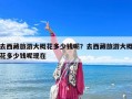 去西藏旅游大概花多少錢呢？去西藏旅游大概花多少錢呢現在