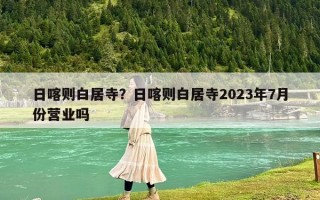 日喀則白居寺？日喀則白居寺2023年7月份營業嗎