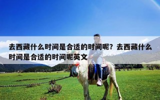 去西藏什么時間是合適的時間呢？去西藏什么時間是合適的時間呢英文