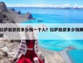 拉薩旅游團(tuán)多少錢一個(gè)人？拉薩旅游多少錢跟團(tuán)