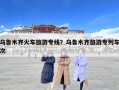 烏魯木齊火車旅游專線？烏魯木齊旅游專列車次