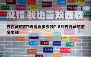 去西藏旅游7天需要多少錢？6月去西藏旅游多少錢