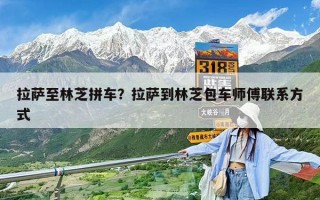 拉薩至林芝拼車？拉薩到林芝包車師傅聯(lián)系方式