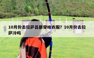 10月份去拉薩昌都穿啥衣服？10月份去拉薩冷嗎