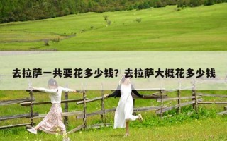 去拉薩一共要花多少錢？去拉薩大概花多少錢