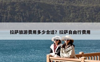 拉薩旅游費用多少合適？拉薩自由行費用