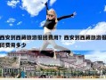 西安到西藏旅游報(bào)團(tuán)費(fèi)用？西安到西藏旅游報(bào)團(tuán)費(fèi)用多少