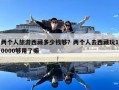 兩個人旅游西藏多少錢夠？兩個人去西藏玩10000夠用了嘛