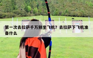 第一次去拉薩千萬別坐飛機？去拉薩下飛機準備什么