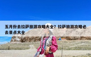 五月份去拉薩旅游攻略大全？拉薩旅游攻略必去景點大全