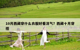 10月西藏穿什么衣服好看洋氣？西藏十月穿搭