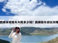 西藏本地租車大概多少錢？西藏租車游玩攻略