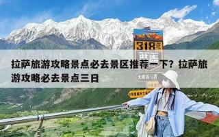 拉薩旅游攻略景點必去景區推薦一下？拉薩旅游攻略必去景點三日