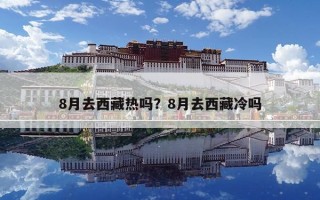 8月去西藏?zé)釂幔?月去西藏冷嗎