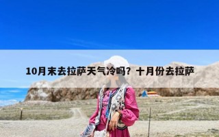 10月末去拉薩天氣冷嗎？十月份去拉薩