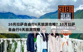 10月拉薩自由行6天旅游攻略？10月拉薩自由行6天旅游攻略