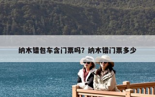 納木錯包車含門票嗎？納木錯門票多少