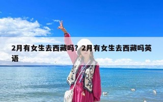 2月有女生去西藏嗎？2月有女生去西藏嗎英語