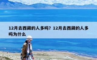 12月去西藏的人多嗎？12月去西藏的人多嗎為什么