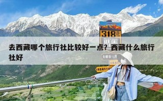去西藏哪個旅行社比較好一點？西藏什么旅行社好