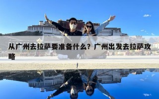 從廣州去拉薩要準備什么？廣州出發去拉薩攻略