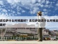 去拉薩什么時(shí)候最好？去拉薩旅游什么時(shí)候去最好