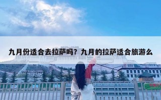 九月份適合去拉薩嗎？九月的拉薩適合旅游么