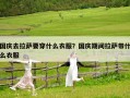 國(guó)慶去拉薩要穿什么衣服？國(guó)慶期間拉薩帶什么衣服