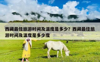 西藏最佳旅游時間及溫度是多少？西藏最佳旅游時間及溫度是多少度