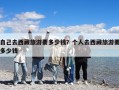 自己去西藏旅游要多少錢？個人去西藏旅游要多少錢