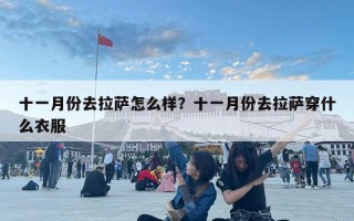 十一月份去拉薩怎么樣？十一月份去拉薩穿什么衣服