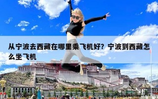從寧波去西藏在哪里乘飛機好？寧波到西藏怎么坐飛機
