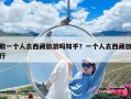 敢一個人去西藏旅游嗎知乎？一個人去西藏旅行