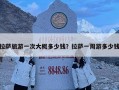 拉薩旅游一次大概多少錢？拉薩一周游多少錢