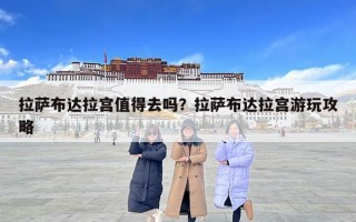 拉薩布達拉宮值得去嗎？拉薩布達拉宮游玩攻略