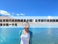 北京旅行團(tuán)到西藏多少錢？北京旅行團(tuán)到西藏多少錢一個月