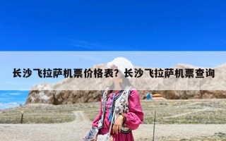 長沙飛拉薩機票價格表？長沙飛拉薩機票查詢