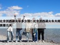 北京到西藏火車多少錢？北京到西藏火車大概需要幾天