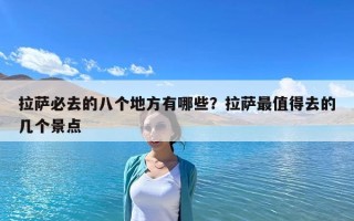 拉薩必去的八個地方有哪些？拉薩最值得去的幾個景點