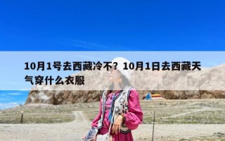 10月1號去西藏冷不？10月1日去西藏天氣穿什么衣服
