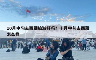 10月中旬去西藏旅游好嗎？十月中旬去西藏怎么樣